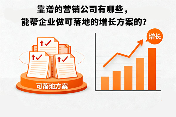 靠譜的營銷公司有哪些，能幫企業(yè)做可落地的增長方案的？